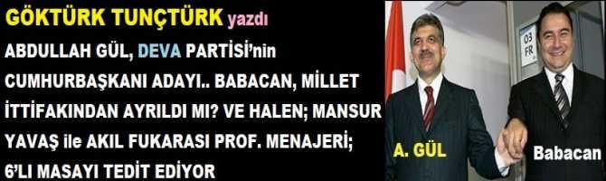 ABDULLAH GÜL, DEVA PARTİSİ’nin CUMHURBAŞKANI ADAYI.. BABACAN, MİLLET İTTİFAKINDAN AYRILDI MI? VE HALEN; MANSUR YAVAŞ ile AKIL FUKARASI PROF. MENAJERİ;  6’LI MASAYI TEDİT EDİYOR