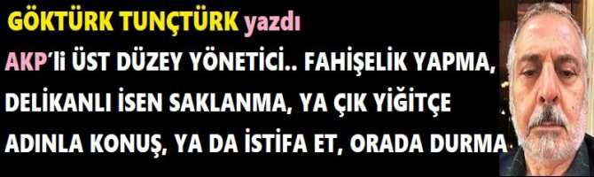 AKP’li ÜST DÜZEY YÖNETİCİ.. FAHİŞELİK YAPMA, DELİKANLI İSEN SAKLANMA, YA ÇIK YİĞİTÇE ADINLA KONUŞ, YA DA İSTİFA ET, ORADA DURMA