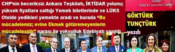 CHP’nin beceriksiz Ankara Teşkilatı, İKTİDAR yolunu; yüksek fiyatlara sattığı Yemek biletlerinde ve LÜKS Otelde yedikleri yemekte aradı ve burada “Bu mücadelemiz; evine Ekmek götüremeyenlerin mücadelesidir” narası ile yoksulluk Edebiyatı yapıldı