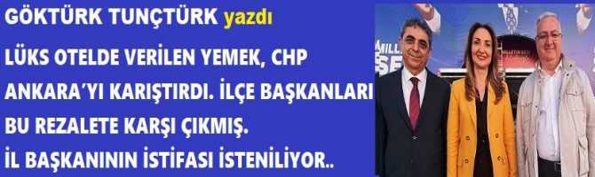 LÜKS OTELDE VERİLEN YEMEK, CHP ANKARA’YI KARIŞTIRDI. İLÇE BAŞKANLARININ HEPSİ BU REZALETE KARŞI ÇIKMIŞ.. İL BAŞKANININ İSTİFASI İSTENİLİYOR..  