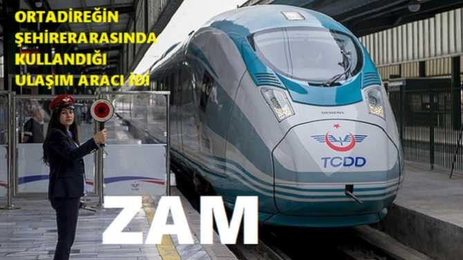 ORTADİREĞİN ŞEHİRLERARASI YOLCULUK ETTİĞİ TEK ARAÇTI. HIZLI TREN YOLCU ÜCRETLERİNE YÜZDE 30 ZAM