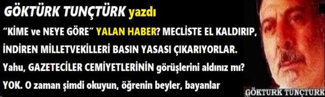 “KİME ve NEYE GÖRE” YALAN HABER? MECLİSTE EL KALDIRIP, İNDİREN MİLLETVEKİLLERİ BASIN YASASI ÇIKARIYORLAR. Yahu, GAZETECİLER CEMİYETLERİNİN görüşlerini aldınız mı? YOK. O zaman şimdi okuyun, öğrenin beyler, bayanlar