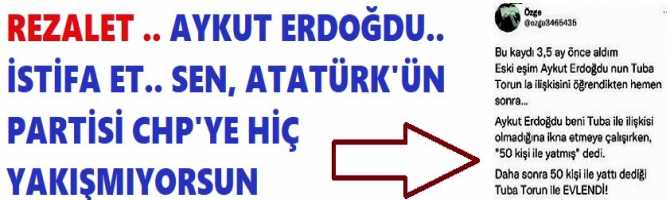  REZALET… AYKUT ERDOĞDU, İSTİFA ET. SEN, ATATÜRK’ÜN PARTİSİ CHP’YE HİÇ YAKIŞMIYORSUN