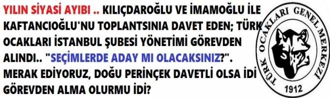 YILIN SİYASİ AYIBI .. KILIÇDAROĞLU VE İMAMOĞLU İLE KAFTANCIOĞLU'NU TOPLANTSINIA DAVET EDEN; TÜRK OCAKLARI İSTANBUL ŞUBESİ YÖNETİMİ GÖREVDEN ALINDI.. 