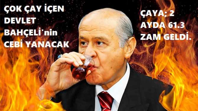 ÇOK ÇAY İÇEN DEVLET BAHÇELİ'ye KÖTÜ HABER.. ÇAYA YÜZDE 9,5 DAHA ZAM GELDİ. CEBİ YANACAK