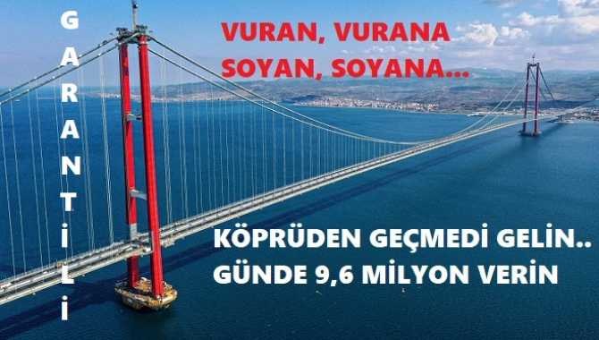 PRİM TAKSİTİNİ ÖDEMEYEN VATANDAŞA İLAÇ VERMEYEN DEVLET, ÇANAKKALE KÖPRÜSÜNE; GÜNLÜK 45 BİN ARAÇ GEÇME GARANTİSİ VERDİ AMA 14 BİN 275 ARAÇ GEÇTİ. GÜNLÜK FARK 9,6 MİLYON AVANTA ÖDENİYOR 