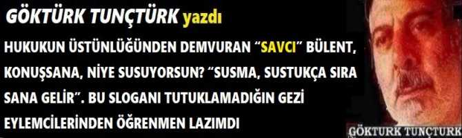 HUKUKUN ÜSTÜNLÜĞÜNDEN DEMVURAN “SAVCI” BÜLENT, KONUŞSANA, NİYE SUSUYORSUN? “SUSMA, SUSTUKÇA SIRA SANA GELİR”. BU SLOGANI TUTUKLAMADIĞIN GEZİ EYLEMCİLERİNDEN ÖĞRENMEN LAZIMDI