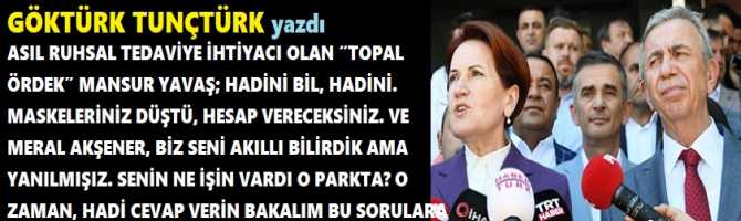 ASIL RUHSAL TEDAVİYE İHTİYACI OLAN “TOPAL ÖRDEK” MANSUR YAVAŞ; HADİNİ BİL, MASKELERİNİZ DÜŞTÜ, HESAP VERECEKSİNİZ. VE MERAL AKŞENER, BİZ SENİ AKILLI BİLİRDİK AMA YANILMIŞIZ. SENİN NE İŞİN VARDI O PARKTA? 