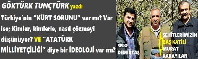 Türkiye’nin “KÜRT SORUNU” var mı? Var ise; Kimler, kimlerle, nasıl çözmeyi düşünüyor? VE “ATATÜRK MİLLİYETÇİLİĞİ” diye bir İDEOLOJİ var mı? 