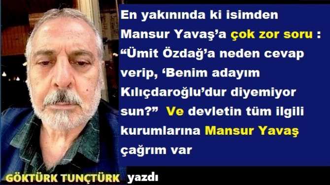 En yakınında ki isimden Mansur Yavaş’a çok zor soru : “Ümit Özdağ’a neden cevap verip, ‘Benim adayım Kılıçdaroğlu’dur diyemiyor sun?”  Ve devletin tüm ilgili kurumlarına Mansur Yavaş çağrım var