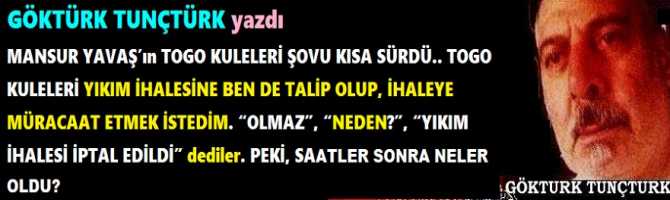 MANSUR YAVAŞ’ın TOGO KULELERİ ŞOVU KISA SÜRDÜ.. TOGO KULELERİ YIKIM İHALESİNE BEN DE TALİP OLUP, İHALEYE MÜRACAAT ETMEK İSTEDİM. “OLMAZ”, “NEDEN?”, “YIKIM İHALESİ İPTAL EDİLDİ” dediler. PEKİ SONRA NELER OLDU?