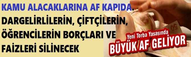 KAMU ALACAKLARINA AF KAPIDA. DAR GELİRLİLERİN, ÇİFTÇİLERİN, ÖĞRENCİLERİN BORÇLARI VE FAİZLERİ SİLİNECEK