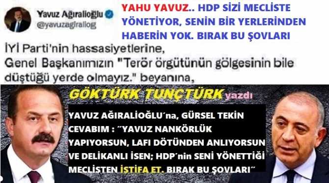 YAVUZ AĞIRALİOĞLU’na, GÜRSEL TEKİN CEVABIM : “YAVUZ NANKÖRLÜK YAPIYORSUN, LAFI DÖTÜNDEN ANLIYORSUN VE DELİKANLI İSEN; HDP’nin SENİ YÖNETTİĞİ MECLİSTEN İSTİFA ET. BIRAK BU ŞOVLARI”