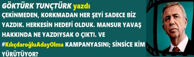 ÇEKİNMEDEN, KORKMADAN HER ŞEYİ SADECE BİZ YAZDIK. HERKESİN HEDEFİ OLDUK. MANSUR YAVAŞ HAKKINDA NE YAZDIYSAK O ÇIKTI. VE  #KılıçdaroğluAdayOlma KAMPANYASINI; SİNSİCE KİM YÜRÜTÜYOR?