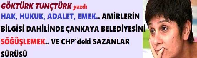 HAK, HUKUK, ADALET, EMEK.. AMİRLERİN BİLGİSİ DAHİLİNDE ÇANKAYA BELEDİYESİNİ SÖĞÜŞLEMEK.. VE CHP’deki SAZANLAR SÜRÜSÜ