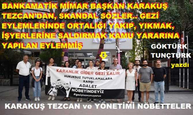 “MÜSTAFİ” DEVLET MEMURU, “BANKAMATİK MİMAR BAŞKAN” KARAKUŞ TEZCAN, BU KEZ “GEZİYE ÖZGÜRLÜK” NÖBETİ TUTUP, SKANDAL MESAJLAR VERDİ. Ve ALPER TAŞDELEN’E TEZCAN SORULARIMIZ VAR