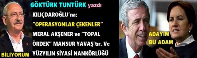 KILIÇDAROĞLU’na; “OPERASYONLAR ÇEKENLER” MERAL AKŞENER ve “TOPAL ÖRDEK” MANSUR YAVAŞ’tır. Ve YÜZYILIN SİYASİ NANKÖRLÜĞÜ