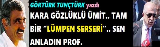 KARA GÖZLÜKLÜ ÜMİT.. TAM BİR “LÜMPEN SERSERİ”.. SEN ANLADIN PROF.