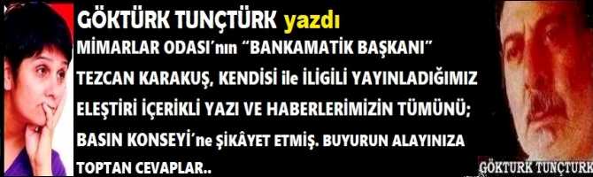 MİMARLAR ODASI’nın “BANKAMATİK BAŞKANI” TEZCAN KARAKUŞ, KENDİSİ ile İLİGİLİ YAYINLADIĞIMIZ ELEŞTİRİ İÇERİKLİ YAZI VE HABERLERİMİZİN TÜMÜNÜ; BASIN KONSEYİ’ne ŞİKÂYET ETMİŞ. BUYURUN ALAYINIZA TOPTAN CEVAPLAR.. 