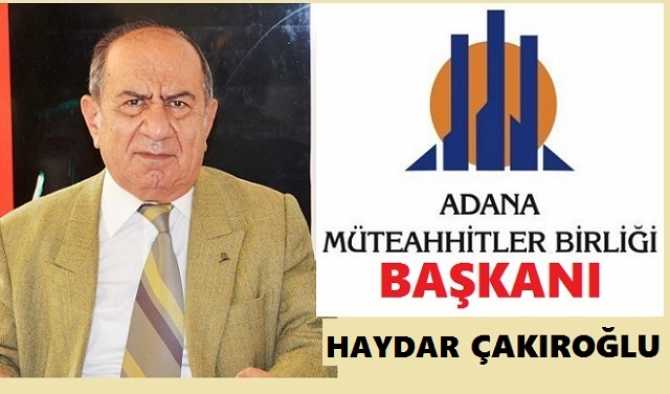 ADANA MÜTEAHHİTLER BAŞKANI HAYDAR ÇAKIROĞLU'ndan; İKTİDARA ÖNERİ : 