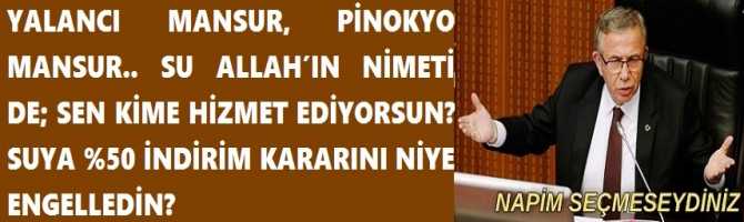 YALANCI MANSUR, PİNOKYO MANSUR.. SU ALLAH’IN NİMETİ DE; SEN KİME HİZMET EDİYORSUN? SUYA %50 İNDİRİM KARARINI NİYE ENGELLEDİN?