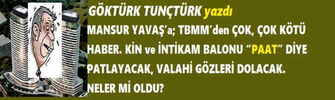 MANSUR YAVAŞ’a; TBMM’den ÇOK, ÇOK KÖTÜ HABER. KİN ve İNTİKAM BALONU “PAAT” DİYE PATLAYACAK, VALAHİ GÖZLERİ DOLACAK. NELER Mİ OLDU?