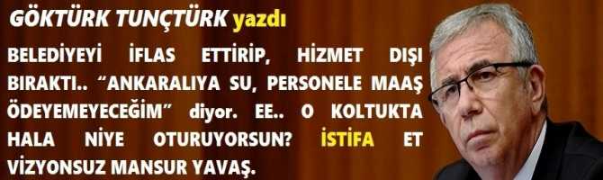 BELEDİYEYİ İFLAS ETTİRİP, HİZMET DIŞI BIRAKTI.. “ANKARALIYA SU, PERSONELE MAAŞ ÖDEYEMEYECEĞİM” diyor. EE.. O KOLTUKTA HALA NİYE OTURUYORSUN? İSTİFA ET VİZYONSUZ MANSUR YAVAŞ.