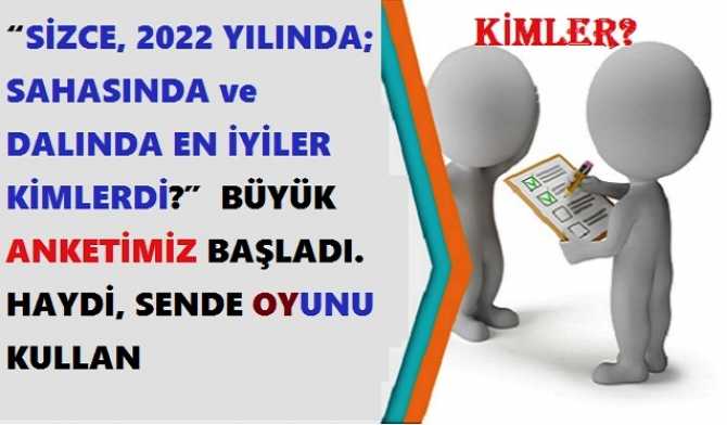 “SİZCE, 2022 YILINDA; SAHASINDA ve DALINDA EN İYİLER KİMLERDİ?”  BÜYÜK ANKETİMİZ BAŞLADI. HAYDİ, SENDE OYUNU KULLAN