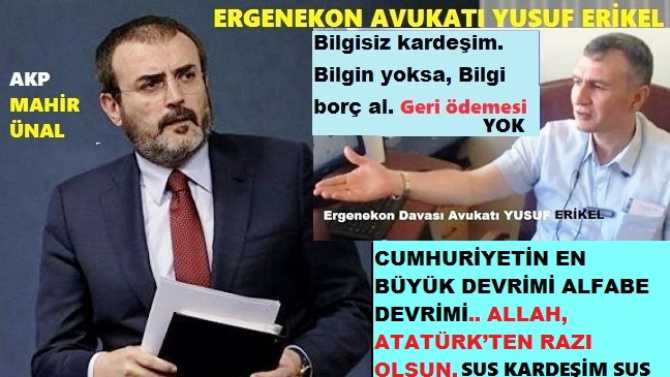 ERGENEKON AVUKATI YUSUF ERİKEL’den, AKP’li MAHİR ÜNAL’a : “BİLGİSİZ KARDEŞİM, BARİ SUS. ATATÜRK; ALFABE DEVRİMİ İLE ABDULHAMİD’in HAYALİNİ GERÇEKLEŞTİRMİŞTİR”