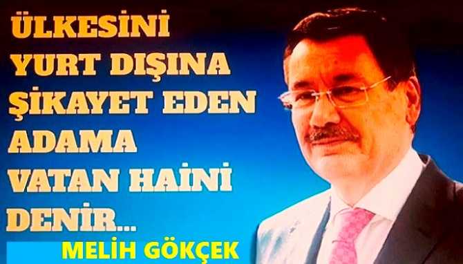 MELİH GÖKÇEK’ten, KILIÇDAROĞLU’na GÖNDERME : “ÜLKESİNİ YURT DIŞINA ŞİKÂYET EDEN ADAMA; VATAN HAİNİ DENİR”