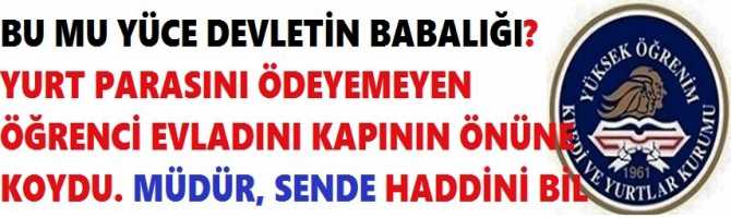 BU MU YÜCE DEVLETİN BABALIĞI? YURT PARASINI ÖDEYEMEYEN ÖĞRENCİ EVLADINI KAPININ ÖNÜNE KOYDU. MÜDÜR, SENDE HADDİNİ BİL