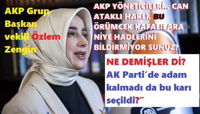 AKP YÖNETİCİLERİ.. CAN ATAKLI HAKLI. BU ÖRÜMCEK KAFALILARA NİYE HADLERİNİ BİLDİRMİYOR SUNUZ? NE DEMİŞLER Dİ?  