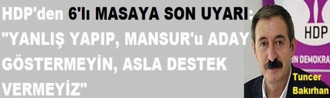 HDP'den 6'lı MASAYA SON UYARI: 