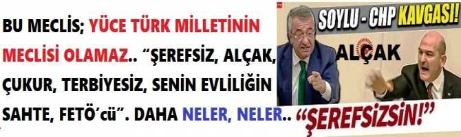 BU MECLİS; YÜCE TÜRK MİLLETİNİN MECLİSİ OLAMAZ.. “ŞEREFSİZ, ALÇAK, ÇUKUR, TERBİYESİZ, SENİN EVLİLİĞİN SAHTE, FETÖ’cü”.. DAHA NELER, NELER.. 