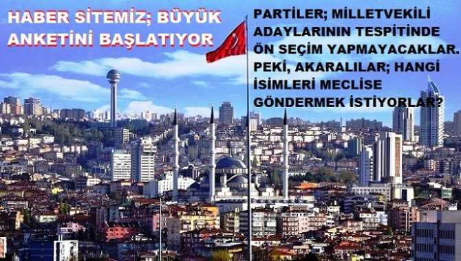 SİYASİ PARTİLER; MİLLETVEKİLİ ADAYLARININ TESPİTİNDE ÖN SEÇİM YAPMAYACAKLAR. PEKİ, ANKARALILAR; HANGİ İSİMLERİ MECLİSE GÖNDERMEK İSTİYORLAR? HABER SİTEMİZ; BÜYÜK ANKETİNİ BAŞLATIYOR 