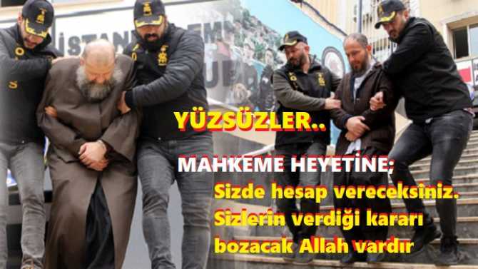 YÜZSÜZLER .. HALA UTANMADAN ALLAH'ın ADINI ANIP, MAHKEME HEYETİNİ BİLE TEHDİT ETTİLER : 