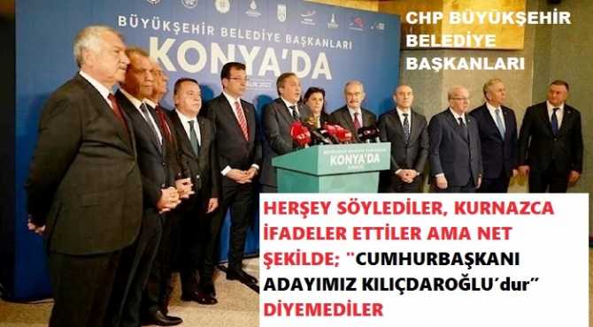 CHP BÜYÜKŞEHİR BELEDİYE BAŞKANLARI BİLDİRİ YAYINLADILAR. AHKAMLAR KESTİLER, “GENEL BAŞKANIMIZA GÜVENİYORUZ” Dediler AMA “ADAYIMIZ KILIÇDAROĞLU’dur” DEMEDİLER