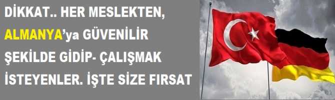 DİKKAT.. HER MESLEKTEN, ALMANYA’ya GÜVENİLİR ŞEKİLDE GİDİP- ÇALIŞMAK İSTEYENLER. İŞTE SİZE FIRSAT