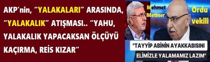 AKP’nin, “YALAKALARI” ARASINDA, “YALAKALIK” ATIŞMASI.. “YAHU, YALAKALIK YAPACAKSAN ÖLÇÜYÜ KAÇIRMA, REİS KIZAR”