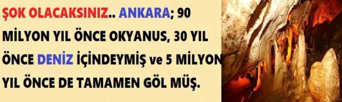 ŞOK OLACAKSINIZ.. ANKARA; 90 MİLYON YIL ÖNCE OKYANUS, 30 YIL ÖNCE DENİZ İÇİNDEYMİŞ ve 5 MİLYON YIL ÖNCE DE TAMAMEN GÖL MÜŞ.