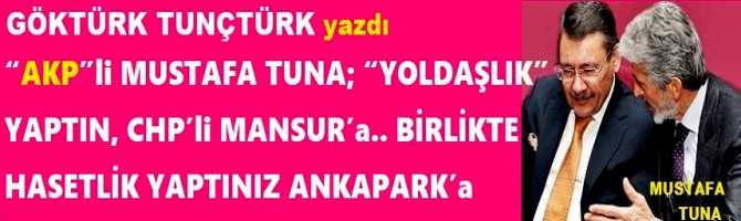 “AKP”li MUSTAFA TUNA; “YOLDAŞLIK” YAPTIN, CHP’li MANSUR’a.. BİRLİKTE HASETLİK YAPTINIZ ANKAPARK’a