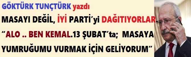 MASAYI DEĞİL, İYİ PARTİ’yi DAĞITIYORLAR.. “ALO .. BEN KEMAL.13 ŞUBAT’ta;  MASAYA YUMRUĞUMU VURMAK İÇİN GELİYORUM”