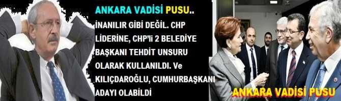 ANKARA VADİSİ PUSU.. İNANILIR GİBİ DEĞİL. CHP LİDERİNE, CHP’li 2 BELEDİYE BAŞKANI TEHDİT UNSURU OLARAK KULLANILDI. Ve KILIÇDAROĞLU, CUMHURBAŞKANI ADAYI OLABİLDİ