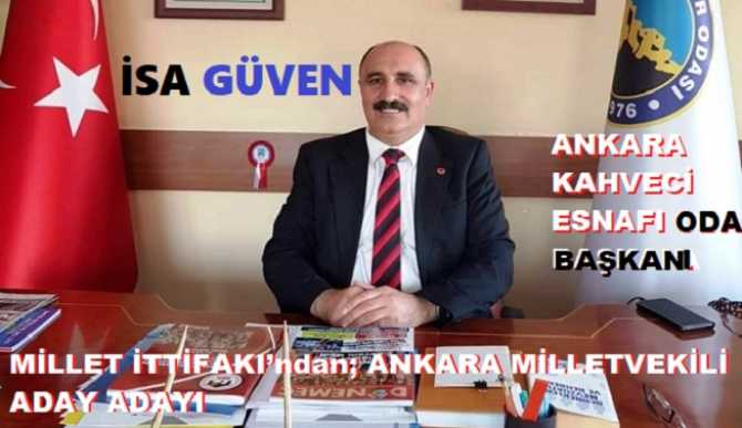 KAHVECİ ESNAFININ EFSANE BAŞKANI İSA GÜVEN, MİLLET İTTİFAKI’ndan; ANKARA MİLLETVEKİLİ ADAY ADAYI OLACAK