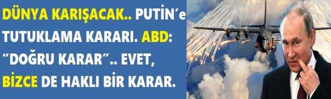 DÜNYA KARIŞACAK.. PUTİN’e TUTUKLAMA KARARI. ABD: “DOĞRU KARAR”.. EVET, BİZCE DE HAKLI BİR KARAR.