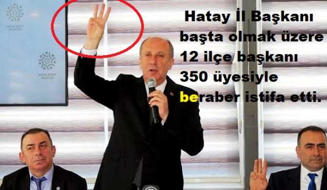 İNCE MUHARREM'e, BÜYÜK DARBE.. HATAY İL BAŞKANI ve 12 İLÇE BAŞKANI İSTİFA ETTİLER.. NELER DEDİLER, NELER