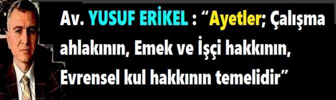 Av. YUSUF ERİKEL : “Ayetler; Çalışma ahlakının, Emek ve İşçi hakkının, Evrensel kul hakkının temelidir”