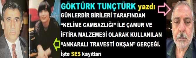 GÜNLERDİR BİRİLERİ TARAFINDAN “KELİME CAMBAZLIĞI” İLE ÇAMUR VE İFTİRA MALZEMESİ OLARAK KULLANILAN “ANKARALI TRAVESTİ OKŞAN” GERÇEĞİ. İşte SES kayıtları