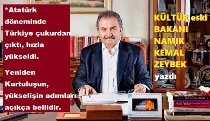 KÜLTÜR eski BAKANI NAMIK KEMAL ZEYBEK yazdı : “TÜRK DEVRİMİ gerçekleştirilerek, ATATÜRK DÖNEMİNİN yükseliş sürecini başlatmalıyız”