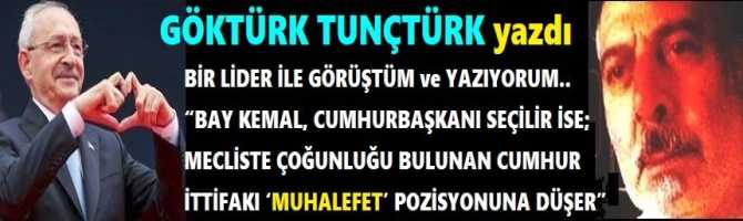 BİR LİDER İLE GÖRÜŞTÜM ve YAZIYORUM.. “BAY KEMAL, CUMHURBAŞKANI SEÇİLİR İSE; MECLİSTE ÇOĞUNLUĞU BULUNAN CUMHUR İTTİFAKI ‘MUHALEFET’ POZİSYONUNA DÜŞER”